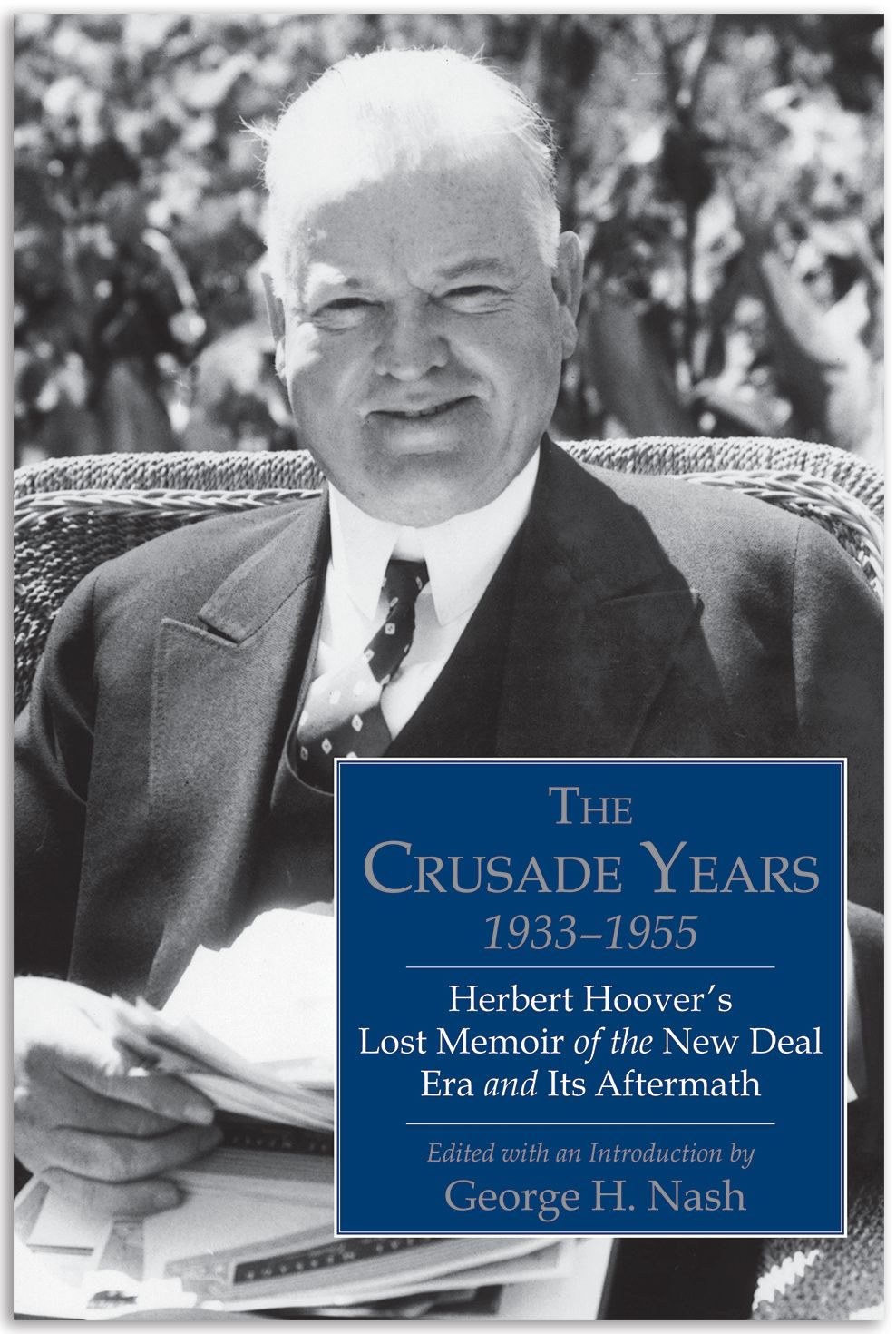 Cover of the book The Crusade Years, 1933–1955: Herbert Hoover’s Lost Memoir of the New Deal Era and Its Aftermath by Herbert Hoover, edited by George Nash, published by Hoover Press in 2013